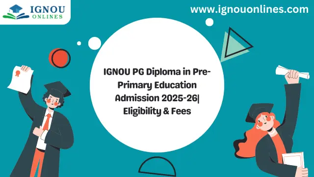 IGNOU PG Diploma in Pre-Primary Education Admission 2025-26| Eligibility & Fees
